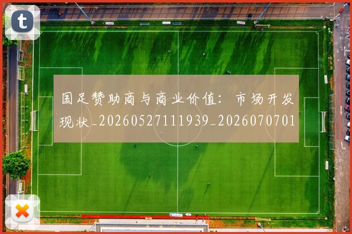 国足赞助商与商业价值：市场开发现状_20260527111939_20260707015749